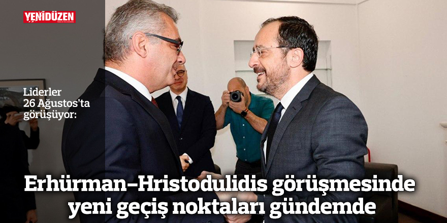 Erhürman-Hristodulidis görüşmesinde yeni geçiş noktaları gündemde