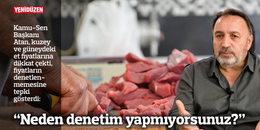 "Denetimi neden yapmıyorsunuz?”