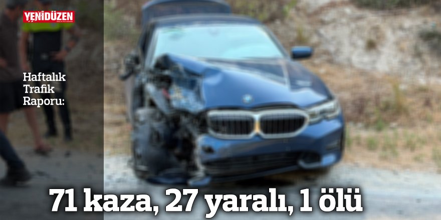Haftalık Trafik Raporu: 71 kaza, 27 yaralı, 1 ölü