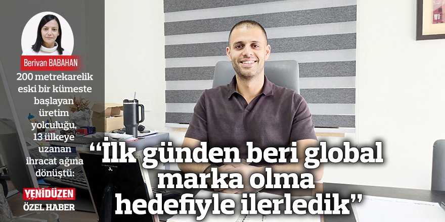 “İlk günden beri global marka olma hedefiyle ilerledik”