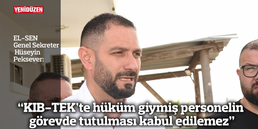 “KIB-TEK’te hüküm giymiş personelin görevde tutulması kabul edilemez”