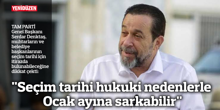 "Seçim tarihi hukuki nedenlerle Ocak ayına sarkabilir"