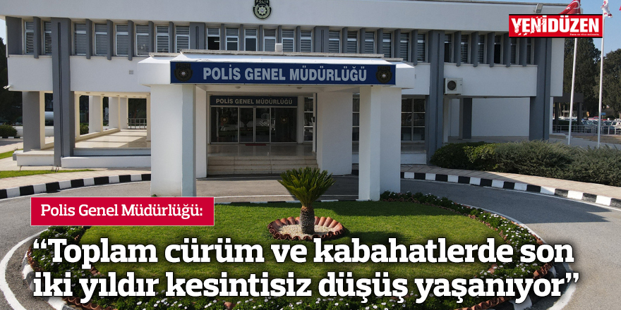 “Toplam cürüm ve kabahatlerde son iki yıldır kesintisiz düşüş yaşanıyor”
