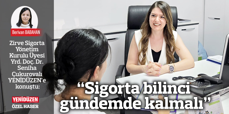 “Sigorta bilinci gündemde kalmalı”
