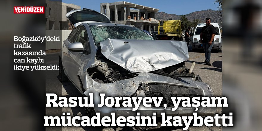 17 gün sonra acı haber: Rasul Jorayev hayatını kaybetti
