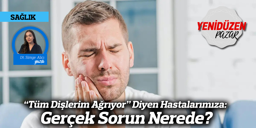“Tüm Dişlerim Ağrıyor” Diyen Hastalarımıza: Gerçek Sorun Nerede?