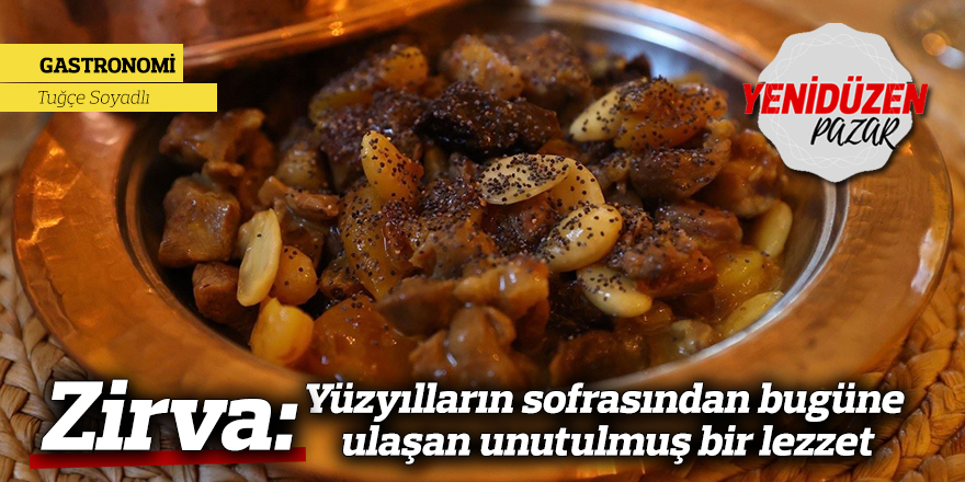 Zirva: Yüzyılların sofrasından bugüne ulaşan unutulmuş bir lezzet