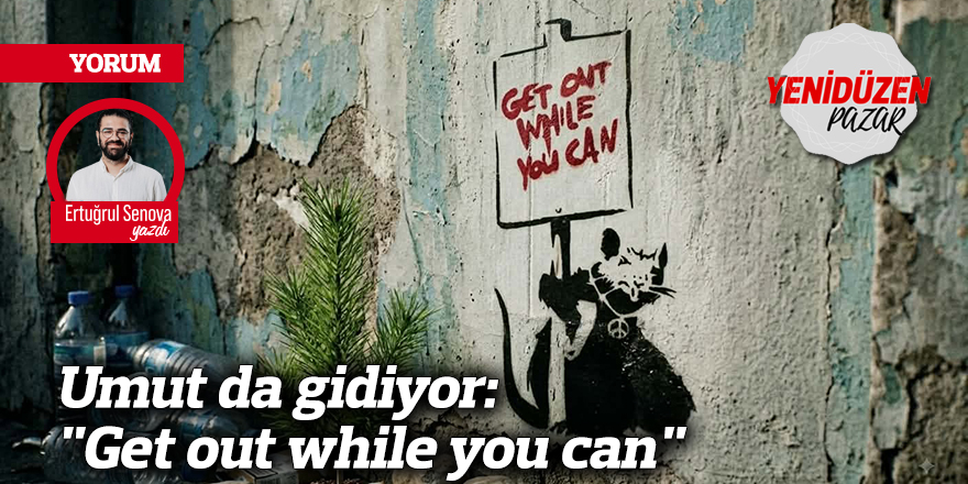 Umut da gidiyor: "Get out while you can"