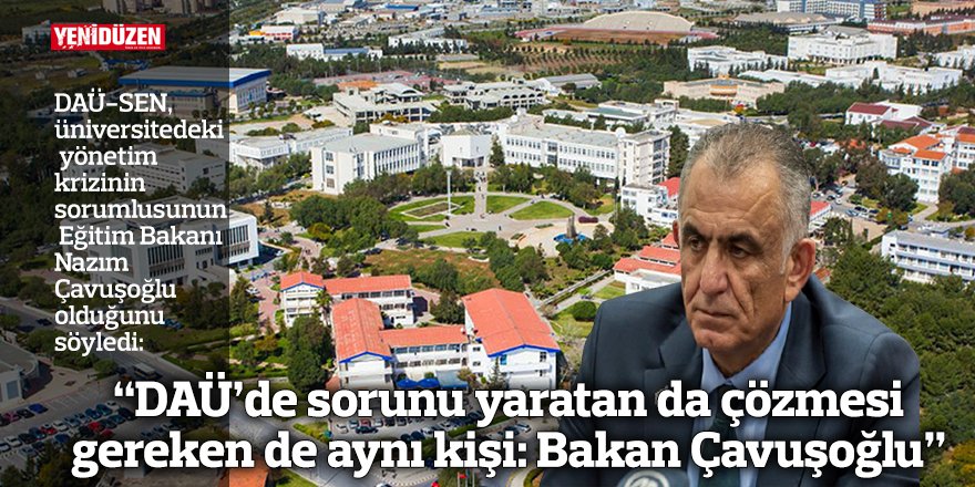 “DAÜ’de sorunu yaratan da çözmesi  gereken de aynı kişi: Bakan Çavuşoğlu”
