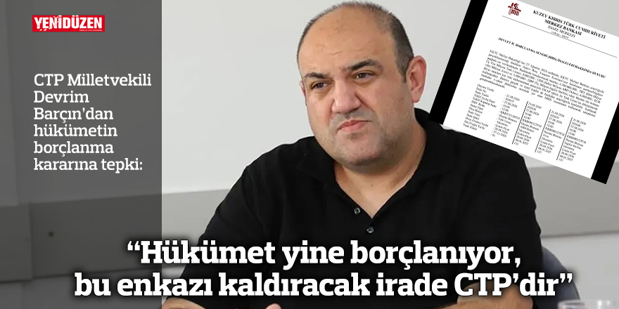 “Hükümet yine borçlanıyor, bu enkazı kaldıracak irade CTP’dir”