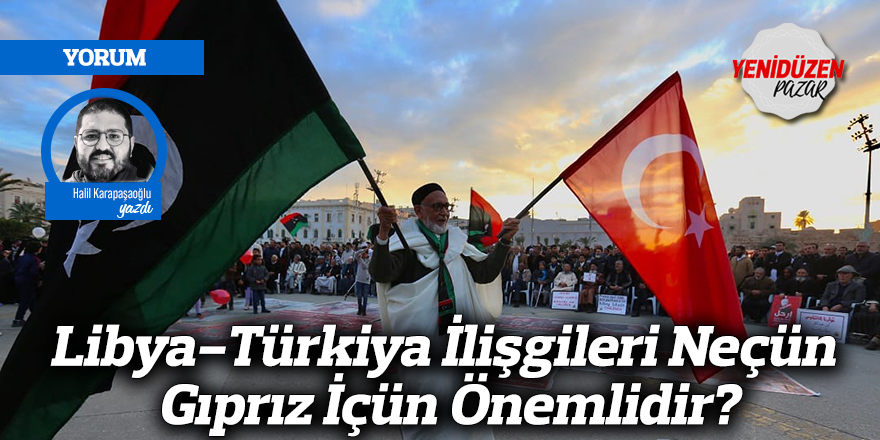 Libya-Türkiya İlişgileri Neçün Gıprız İçün Önemlidir?