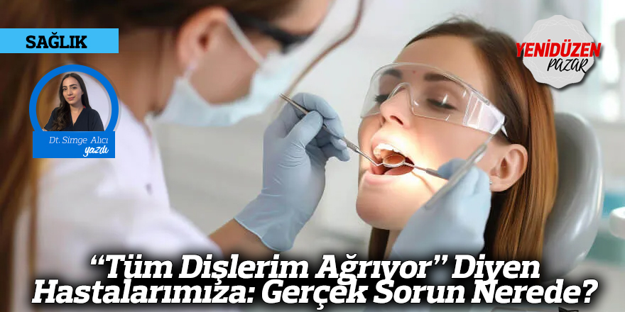 “Tüm Dişlerim Ağrıyor” Diyen Hastalarımıza: Gerçek Sorun Nerede?