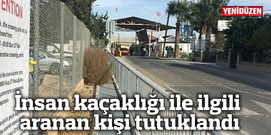 İnsan kaçaklığı ile ilgili aranan kişi tutuklandı