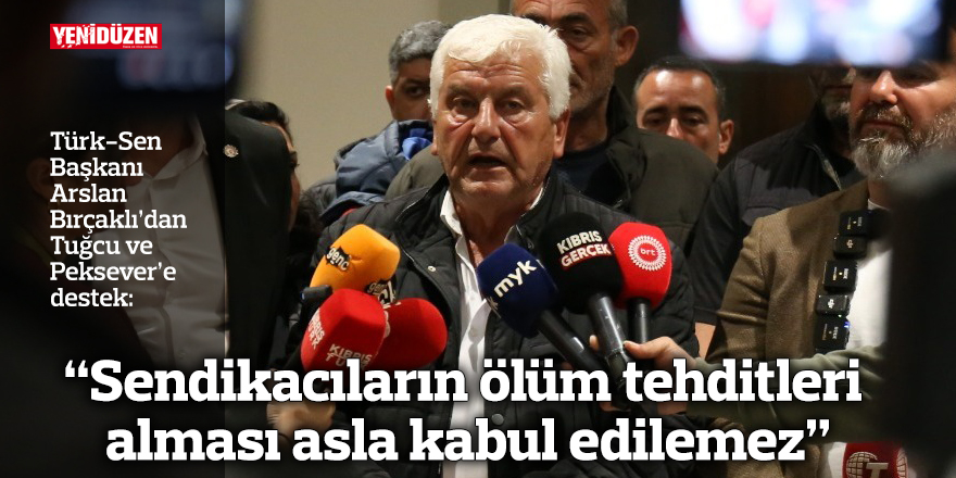 “Sendikacıların ölüm tehditleri alması asla kabul edilemez”