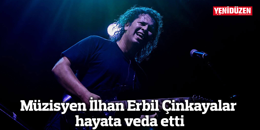Müzisyen İlhan Erbil Çinkayalar hayata veda etti