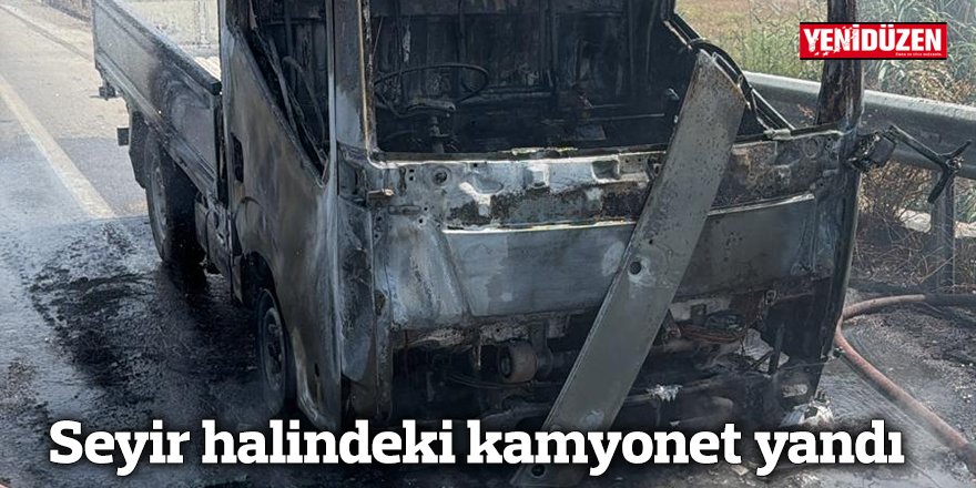 Seyir halindeki kamyonet yandı