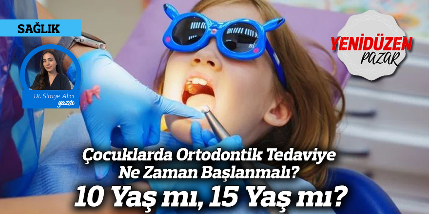 Çocuklarda Ortodontik Tedaviye Ne Zaman Başlanmalı? 10 Yaş mı, 15 Yaş mı?