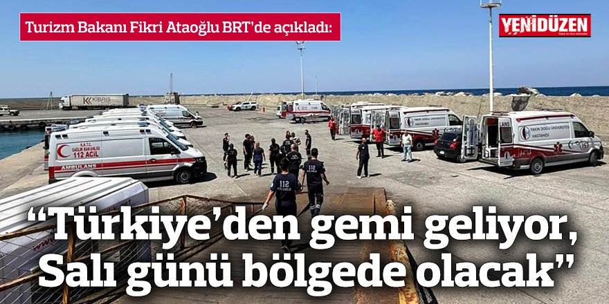 “Türkiye’den gemi geliyor, Salı günü bölgede olacak”