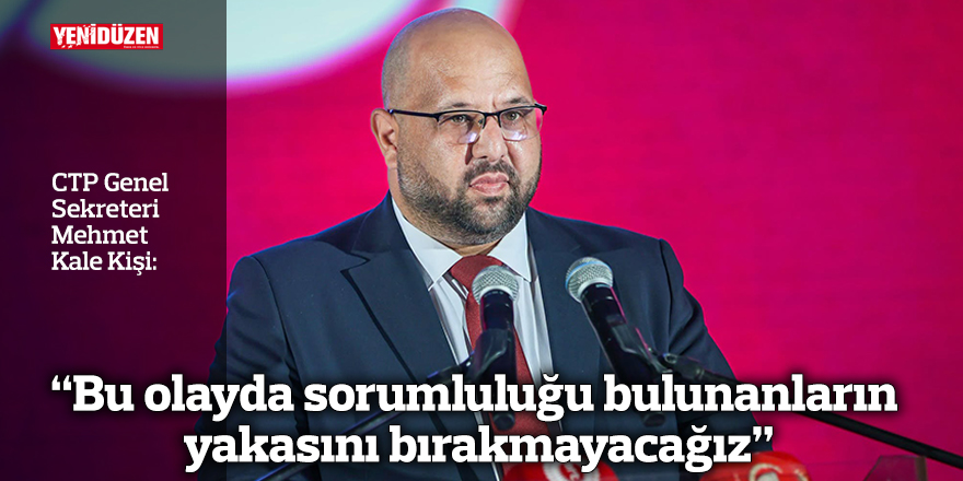 “Bu olayda sorumluluğu bulunanların yakasını bırakmayacağız”