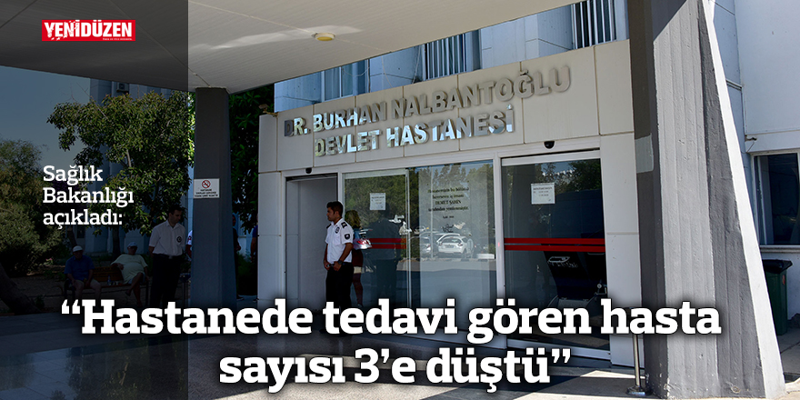 “Hastanede tedavi gören hasta sayısı 3’e düştü”