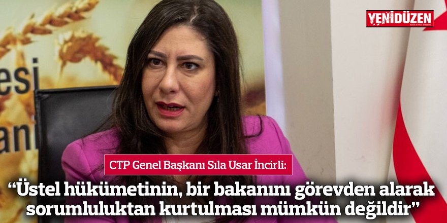 “Üstel hükümetinin, bir bakanını görevden alarak sorumluluktan kurtulması mümkün değildir”