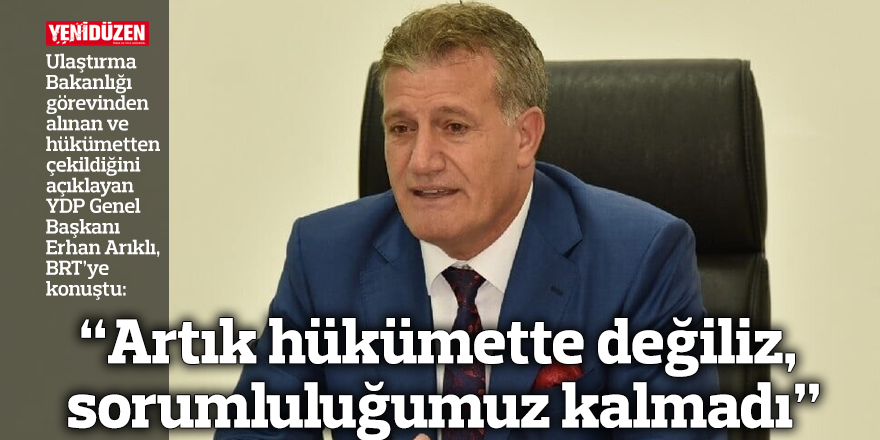 “Artık hükümette değiliz, sorumluluğumuz kalmadı”
