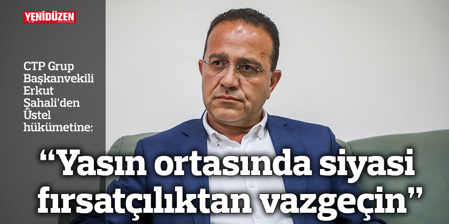 “Yasın ortasında siyasi fırsatçılıktan vazgeçin”