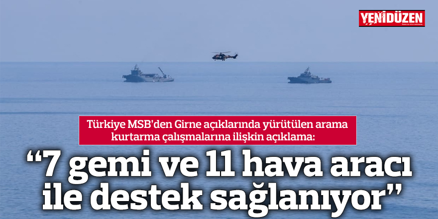 “7 gemi ve 11 hava aracı ile destek sağlanıyor”