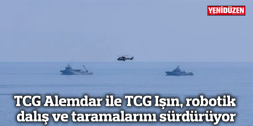 TCG Alemdar ile TCG Işın, 550 metre derinlikte robotik dalış ve taramalarını sürdürüyor