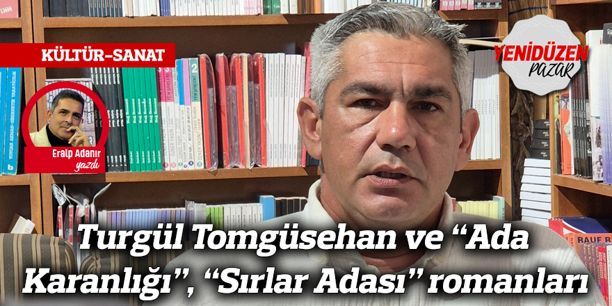 Turgül Tomgüsehan ve “Ada Karanlığı”, “Sırlar Adası” romanları