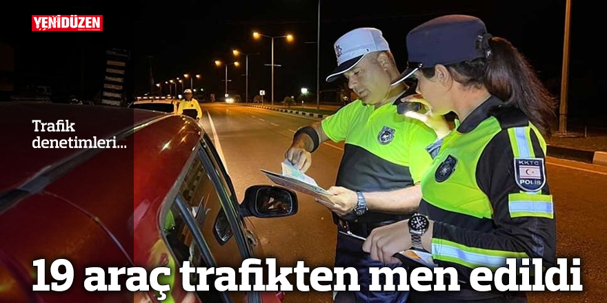 19 araç trafikten men edildi