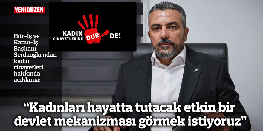 “Kadınları hayatta tutacak etkin bir devlet mekanizması görmek istiyoruz”