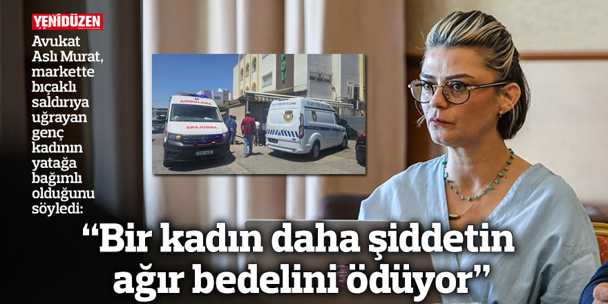 “Bir kadın daha şiddetin ağır bedelini ödüyor”