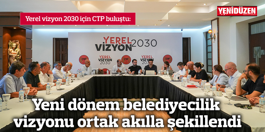 Yeni dönem belediyecilik vizyonu ortak akılla şekillendi