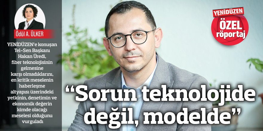 “Sorun teknolojide değil, modelde”