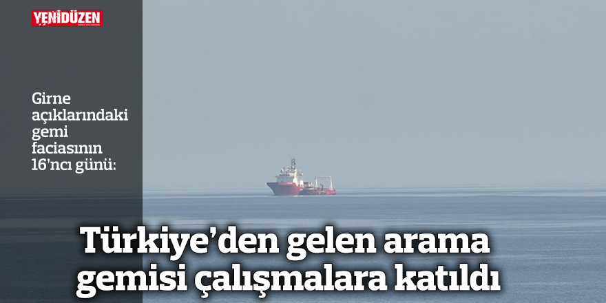 Türkiye’den gelen arama gemisi çalışmalara katıldı