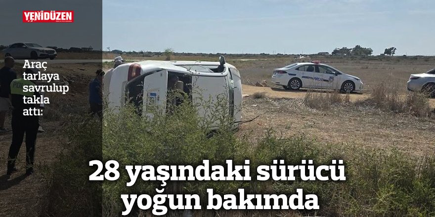 28 yaşındaki sürücü yoğun bakımda