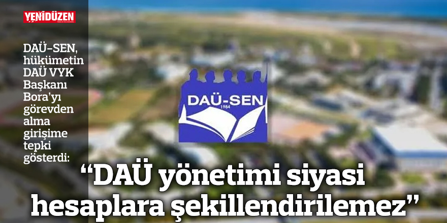 “DAÜ yönetimi siyasi hesaplara şekillendirilemez”