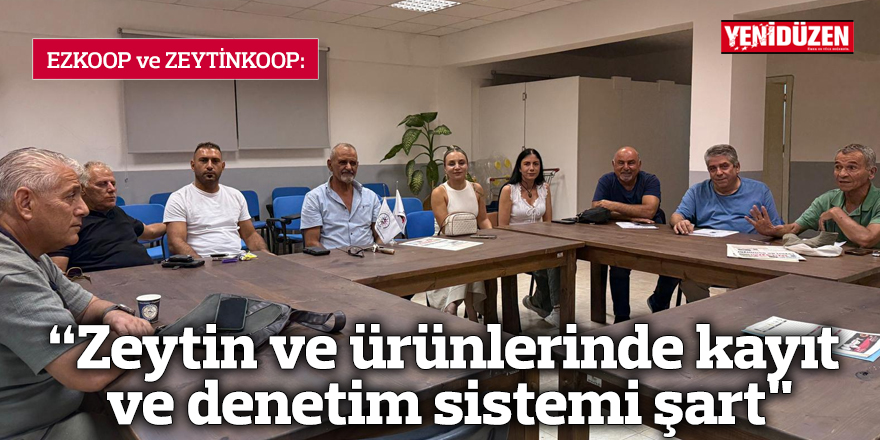 “Zeytin ve ürünlerinde kayıt ve denetim sistemi şart"