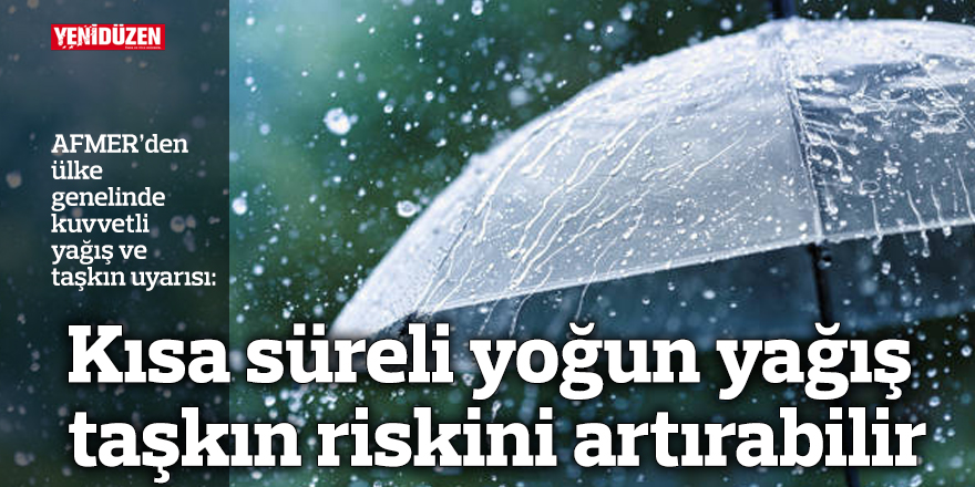 AFMER’den ülke genelinde kuvvetli yağış ve taşkın uyarısı