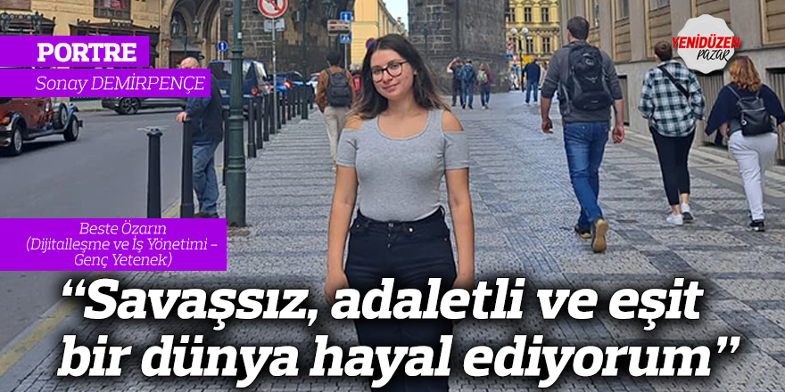 “Savaşsız, adaletli ve eşit bir dünya hayal ediyorum”