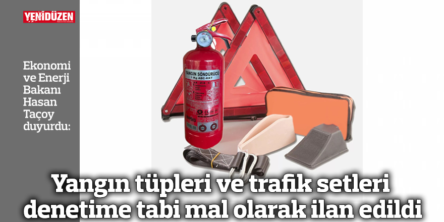 Yangın tüpleri ve trafik setleri denetime tabi mal olarak ilan edildi