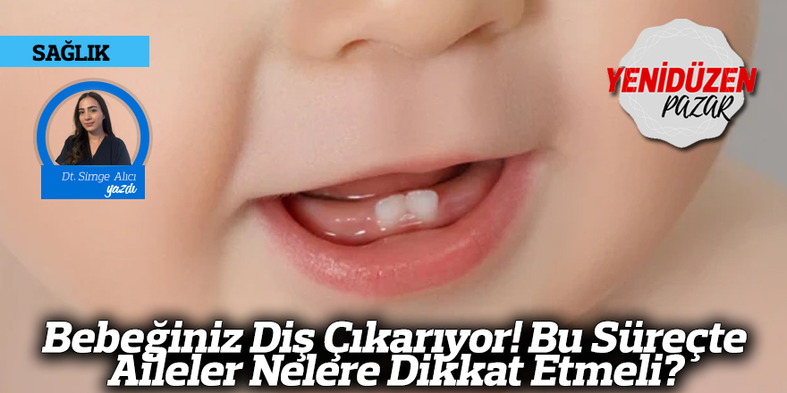 Bebeğiniz Diş Çıkarıyor! Bu Süreçte Aileler Nelere Dikkat Etmeli?