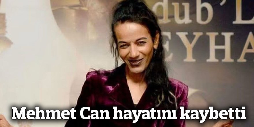 Mehmet Can hayatını kaybetti