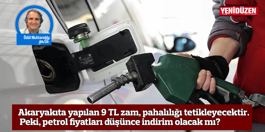 Akaryakıta yapılan 9 TL zam, pahalılığı tetikleyecektir. Peki, petrol fiyatları düşünce indirim olacak mı?