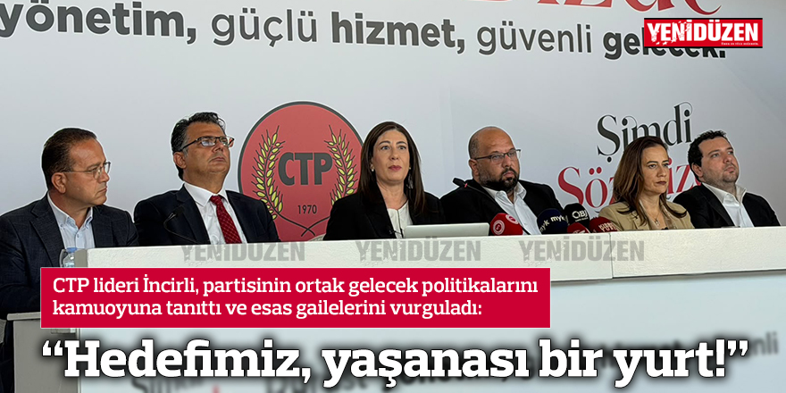 CTP lideri İncirli: “Hedefimiz, yaşanası bir yurt!”