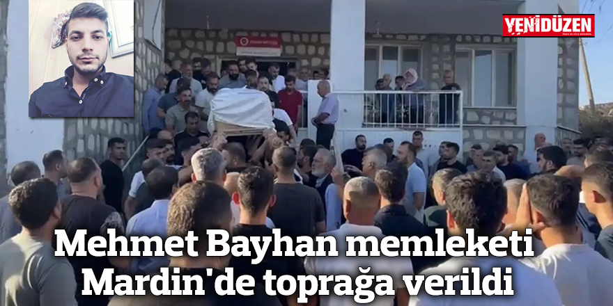 Mehmet Bayhan memleketi Mardin'de toprağa verildi