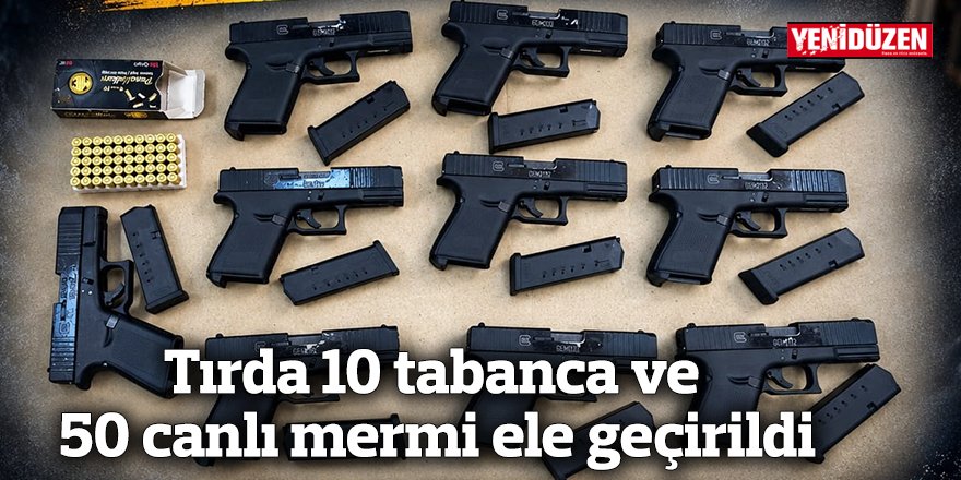 Tırda 10 tabanca ve 50 canlı mermi ele geçirildi