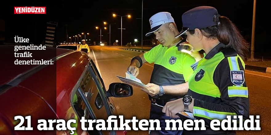 21 araç trafikten men edildi