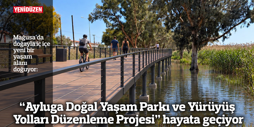 “Ayluga Doğal Yaşam Parkı ve Yürüyüş Yolları Düzenleme Projesi” hayata geçiyor